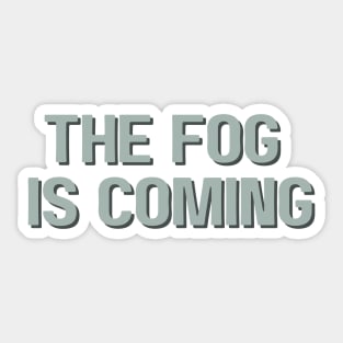 The Fog is Coming Sticker